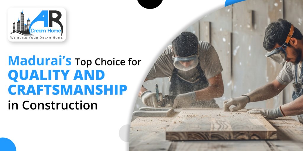 Madurai’s Top Choice for Quality and Craftsmanship in Construction